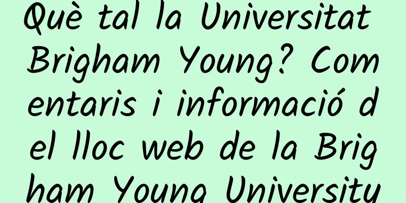 Què tal la Universitat Brigham Young? Comentaris i informació del lloc web de la Brigham Young University
