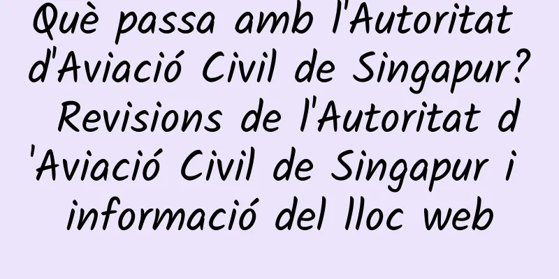 Què passa amb l'Autoritat d'Aviació Civil de Singapur? Revisions de l'Autoritat d'Aviació Civil de Singapur i informació del lloc web