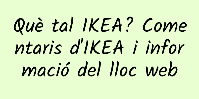 Què tal IKEA? Comentaris d'IKEA i informació del lloc web