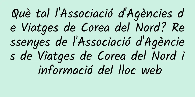 Què tal l'Associació d'Agències de Viatges de Corea del Nord? Ressenyes de l'Associació d'Agències de Viatges de Corea del Nord i informació del lloc web