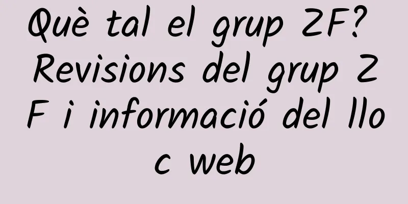 Què tal el grup ZF? Revisions del grup ZF i informació del lloc web