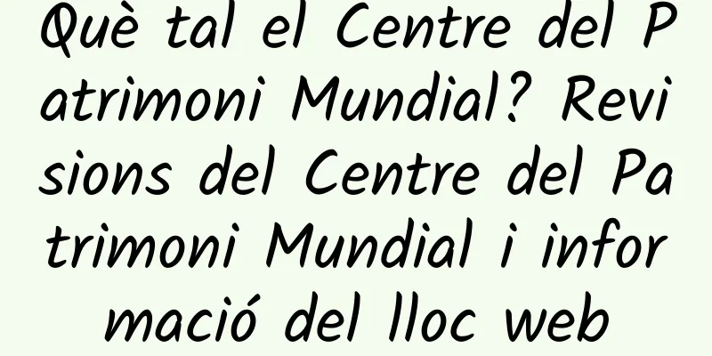 Què tal el Centre del Patrimoni Mundial? Revisions del Centre del Patrimoni Mundial i informació del lloc web