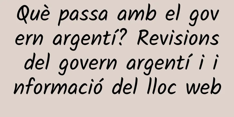 Què passa amb el govern argentí? Revisions del govern argentí i informació del lloc web