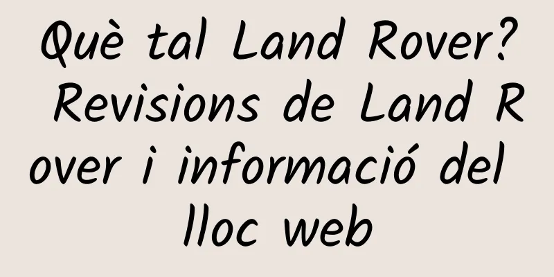 Què tal Land Rover? Revisions de Land Rover i informació del lloc web