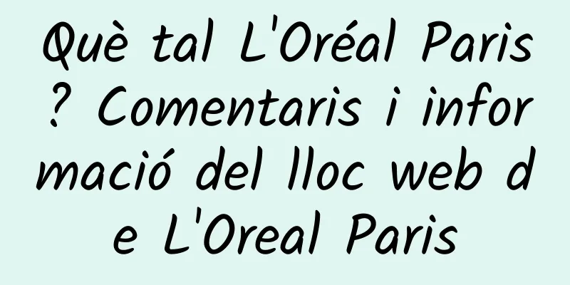 Què tal L'Oréal Paris? Comentaris i informació del lloc web de L'Oreal Paris
