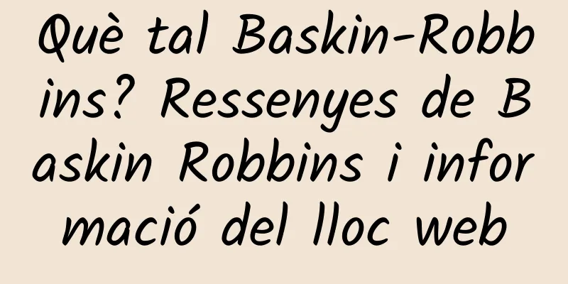 Què tal Baskin-Robbins? Ressenyes de Baskin Robbins i informació del lloc web