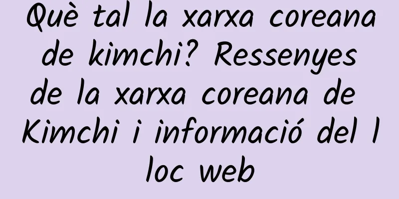 Què tal la xarxa coreana de kimchi? Ressenyes de la xarxa coreana de Kimchi i informació del lloc web