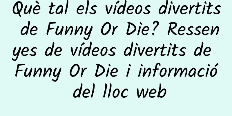 Què tal els vídeos divertits de Funny Or Die? Ressenyes de vídeos divertits de Funny Or Die i informació del lloc web