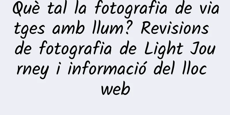 Què tal la fotografia de viatges amb llum? Revisions de fotografia de Light Journey i informació del lloc web