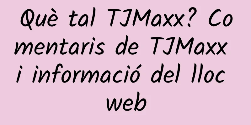Què tal TJMaxx? Comentaris de TJMaxx i informació del lloc web