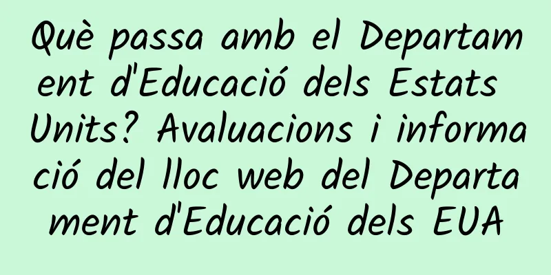 Què passa amb el Departament d'Educació dels Estats Units? Avaluacions i informació del lloc web del Departament d'Educació dels EUA