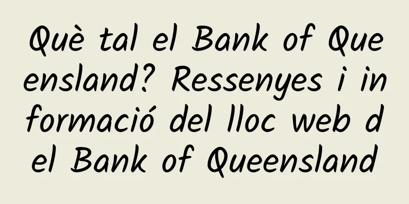 Què tal el Bank of Queensland? Ressenyes i informació del lloc web del Bank of Queensland
