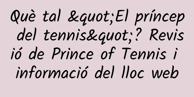 Què tal "El príncep del tennis"? Revisió de Prince of Tennis i informació del lloc web