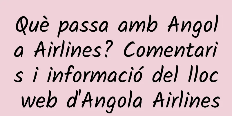 Què passa amb Angola Airlines? Comentaris i informació del lloc web d'Angola Airlines