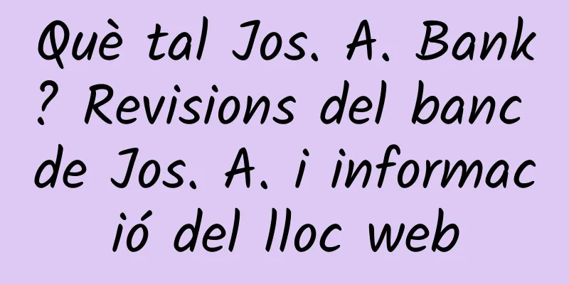 Què tal Jos. A. Bank? Revisions del banc de Jos. A. i informació del lloc web