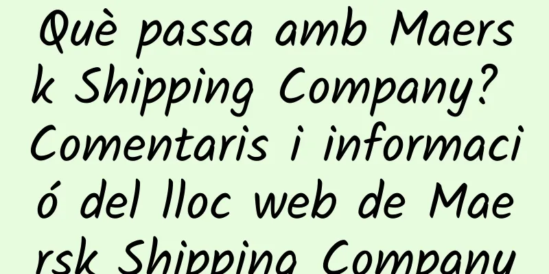 Què passa amb Maersk Shipping Company? Comentaris i informació del lloc web de Maersk Shipping Company