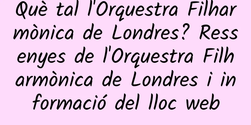 Què tal l'Orquestra Filharmònica de Londres? Ressenyes de l'Orquestra Filharmònica de Londres i informació del lloc web
