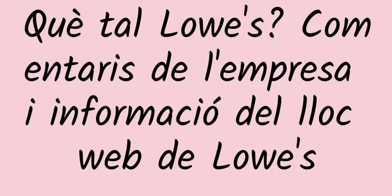 Què tal Lowe's? Comentaris de l'empresa i informació del lloc web de Lowe's