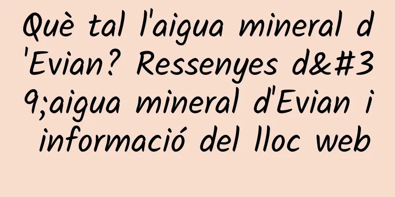 Què tal l'aigua mineral d'Evian? Ressenyes d'aigua mineral d'Evian i informació del lloc web