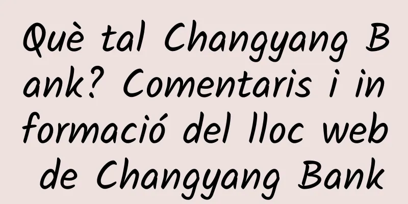 Què tal Changyang Bank? Comentaris i informació del lloc web de Changyang Bank