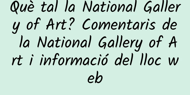 Què tal la National Gallery of Art? Comentaris de la National Gallery of Art i informació del lloc web