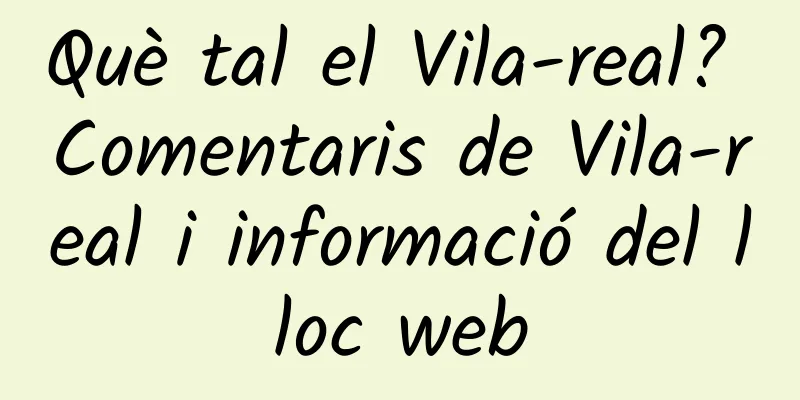 Què tal el Vila-real? Comentaris de Vila-real i informació del lloc web
