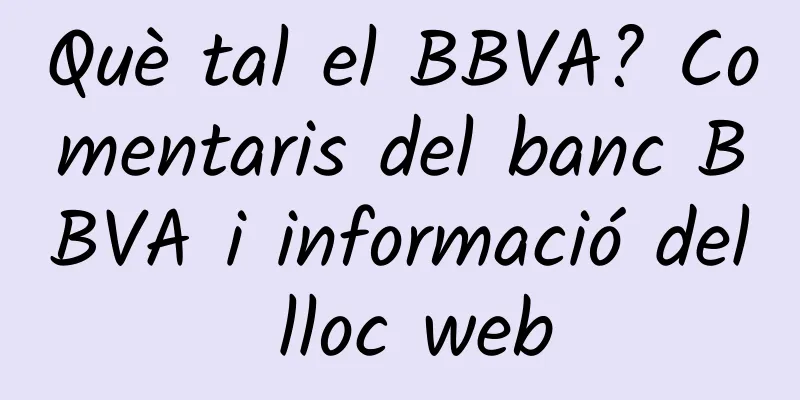Què tal el BBVA? Comentaris del banc BBVA i informació del lloc web
