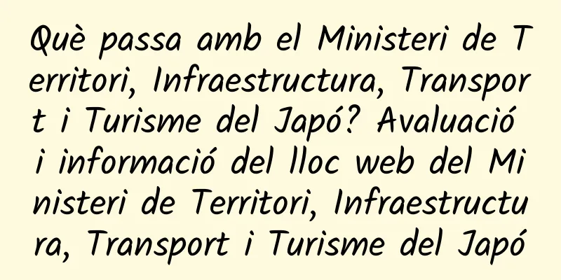 Què passa amb el Ministeri de Territori, Infraestructura, Transport i Turisme del Japó? Avaluació i informació del lloc web del Ministeri de Territori, Infraestructura, Transport i Turisme del Japó