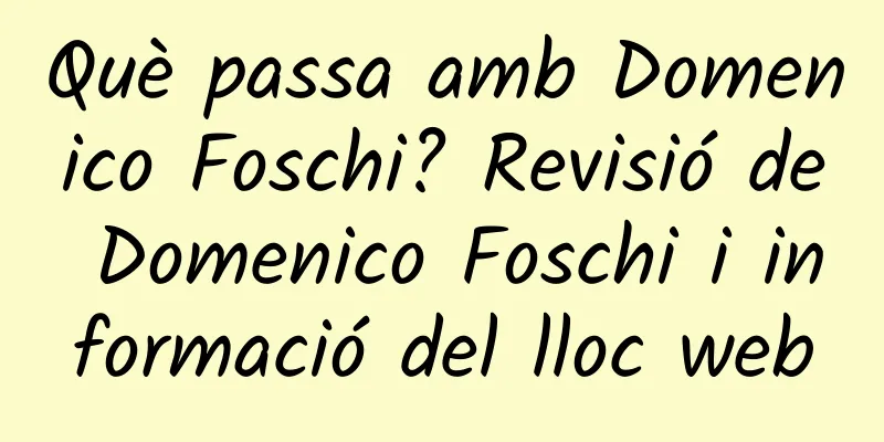 Què passa amb Domenico Foschi? Revisió de Domenico Foschi i informació del lloc web