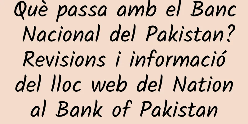 Què passa amb el Banc Nacional del Pakistan? Revisions i informació del lloc web del National Bank of Pakistan