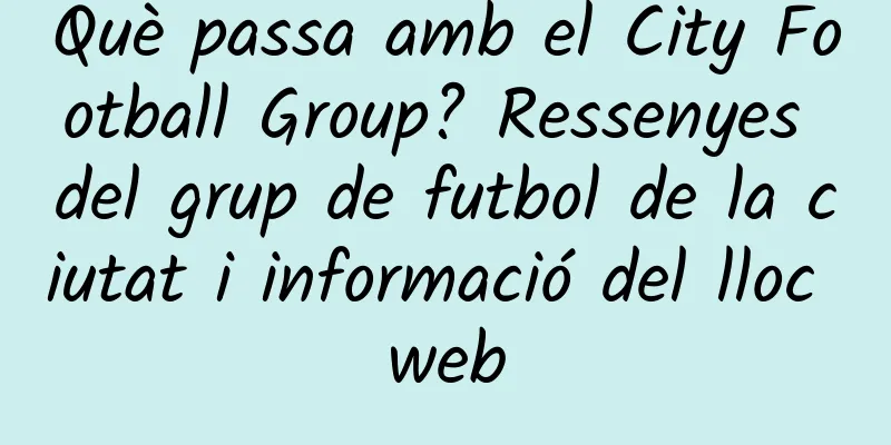 Què passa amb el City Football Group? Ressenyes del grup de futbol de la ciutat i informació del lloc web