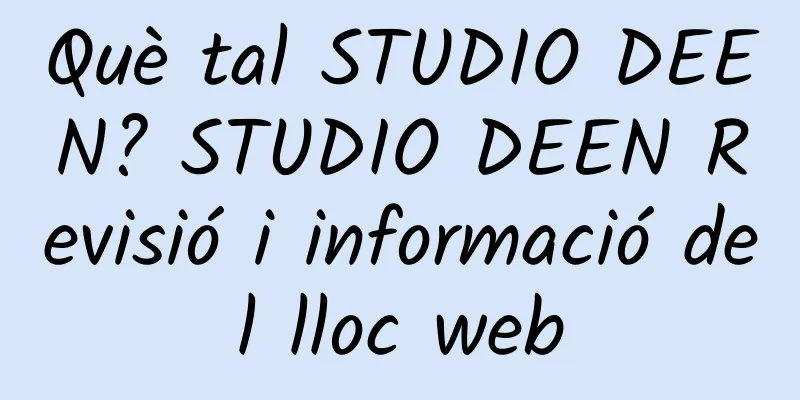 Què tal STUDIO DEEN? STUDIO DEEN Revisió i informació del lloc web