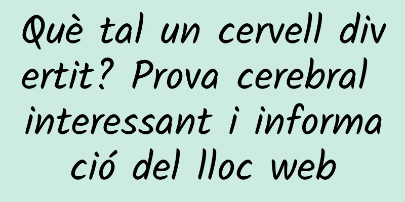 Què tal un cervell divertit? Prova cerebral interessant i informació del lloc web
