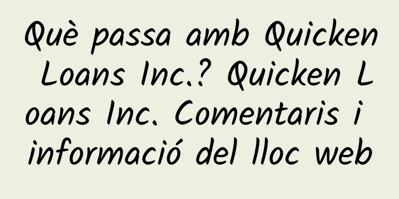 Què passa amb Quicken Loans Inc.? Quicken Loans Inc. Comentaris i informació del lloc web