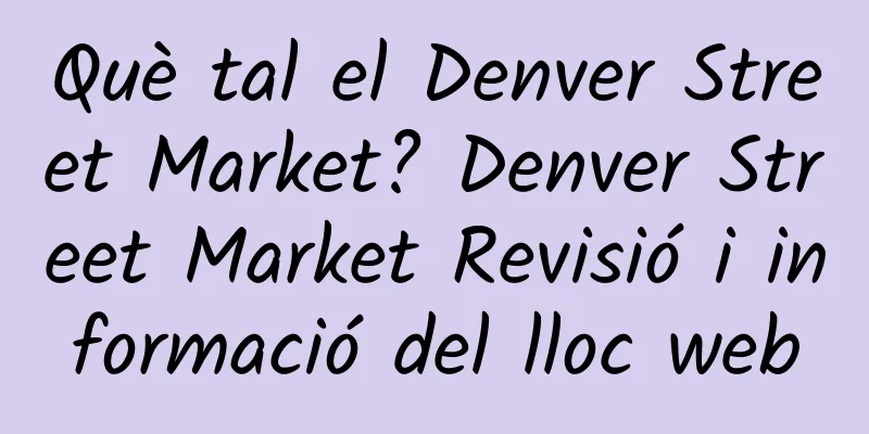 Què tal el Denver Street Market? Denver Street Market Revisió i informació del lloc web