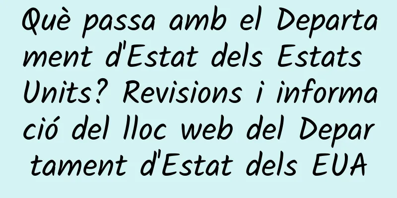 Què passa amb el Departament d'Estat dels Estats Units? Revisions i informació del lloc web del Departament d'Estat dels EUA