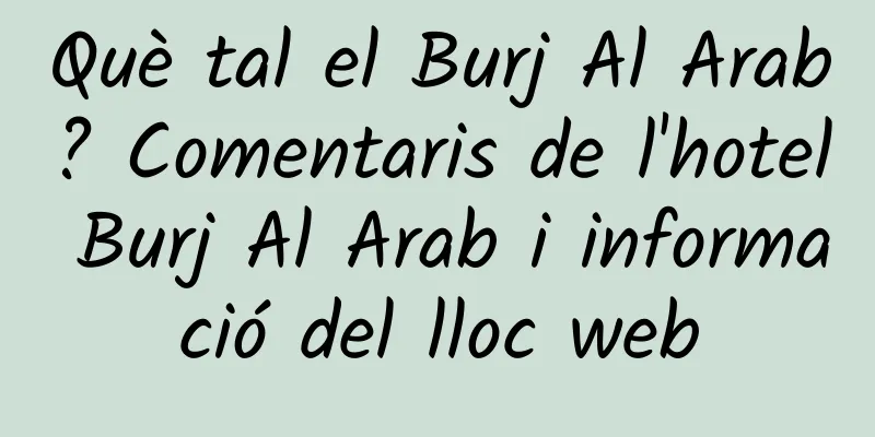 Què tal el Burj Al Arab? Comentaris de l'hotel Burj Al Arab i informació del lloc web