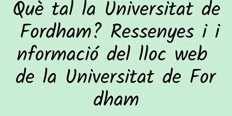 Què tal la Universitat de Fordham? Ressenyes i informació del lloc web de la Universitat de Fordham