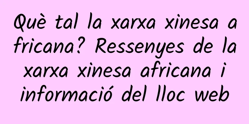 Què tal la xarxa xinesa africana? Ressenyes de la xarxa xinesa africana i informació del lloc web