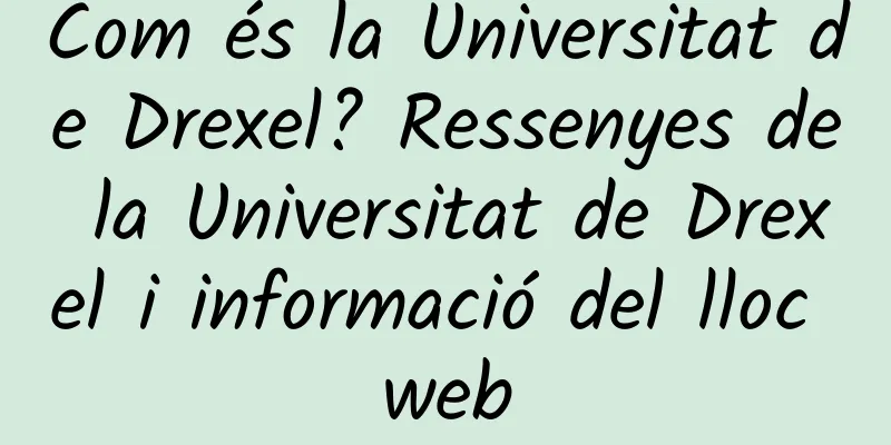 Com és la Universitat de Drexel? Ressenyes de la Universitat de Drexel i informació del lloc web