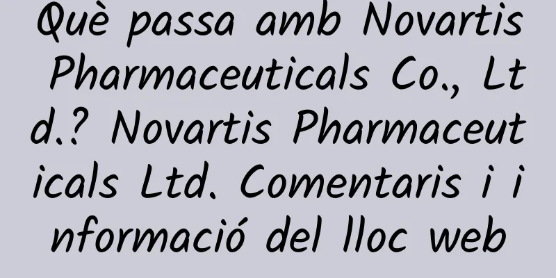 Què passa amb Novartis Pharmaceuticals Co., Ltd.? Novartis Pharmaceuticals Ltd. Comentaris i informació del lloc web