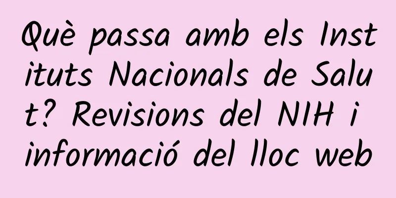 Què passa amb els Instituts Nacionals de Salut? Revisions del NIH i informació del lloc web