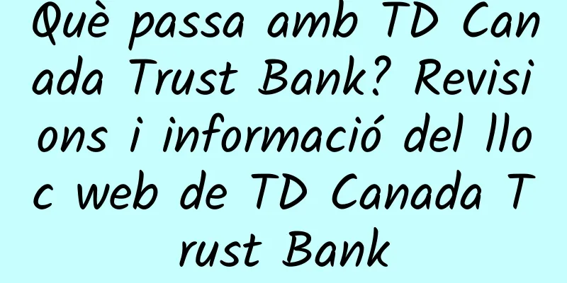 Què passa amb TD Canada Trust Bank? Revisions i informació del lloc web de TD Canada Trust Bank