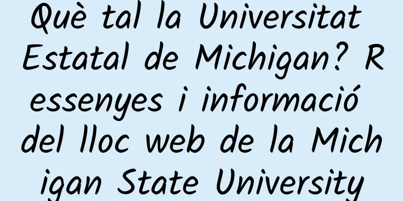 Què tal la Universitat Estatal de Michigan? Ressenyes i informació del lloc web de la Michigan State University