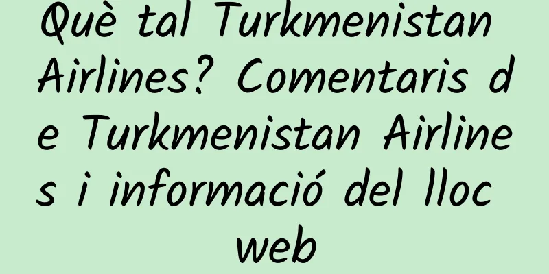Què tal Turkmenistan Airlines? Comentaris de Turkmenistan Airlines i informació del lloc web