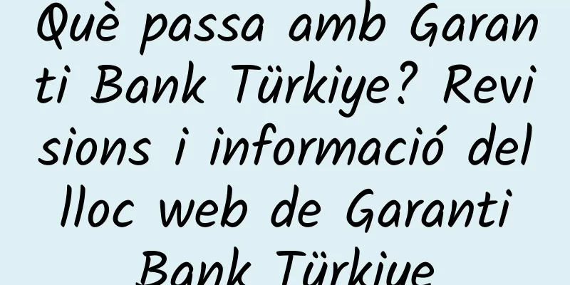 Què passa amb Garanti Bank Türkiye? Revisions i informació del lloc web de Garanti Bank Türkiye