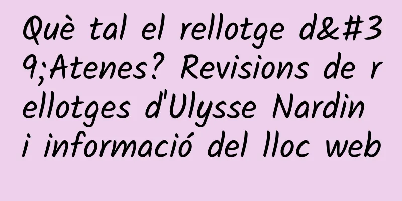 Què tal el rellotge d'Atenes? Revisions de rellotges d'Ulysse Nardin i informació del lloc web