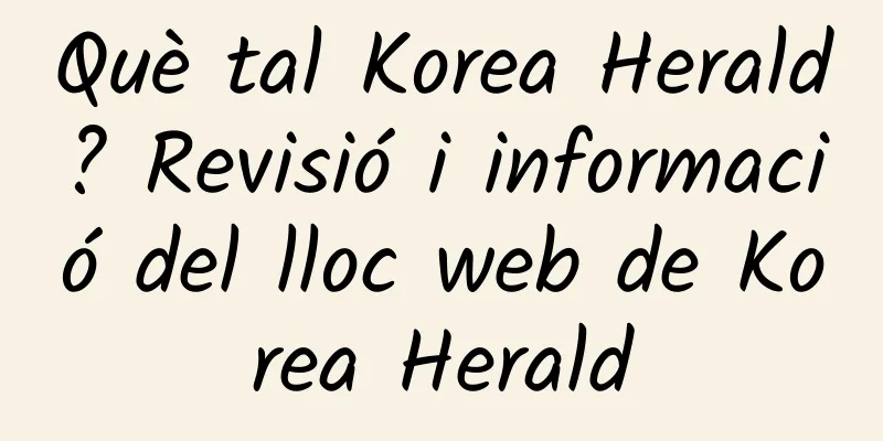 Què tal Korea Herald? Revisió i informació del lloc web de Korea Herald