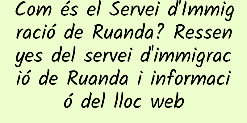 Com és el Servei d'Immigració de Ruanda? Ressenyes del servei d'immigració de Ruanda i informació del lloc web
