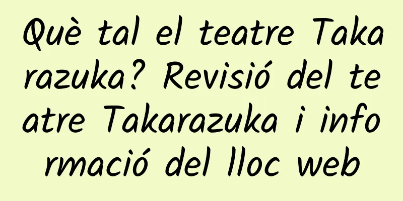 Què tal el teatre Takarazuka? Revisió del teatre Takarazuka i informació del lloc web